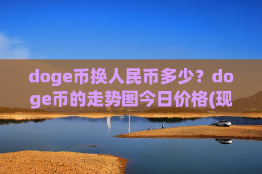 doge币换人民币多少？doge币的走势图今日价格(现价2.5516元)
