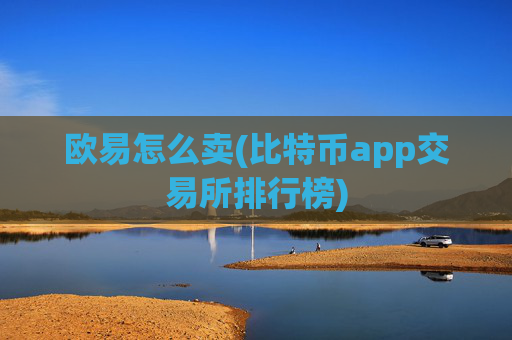 欧易怎么卖(比特币app交易所排行榜)