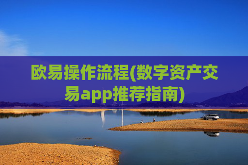 欧易操作流程(数字资产交易app推荐指南)