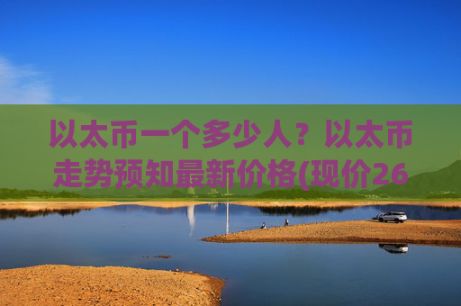 以太币一个多少人？以太币走势预知最新价格(现价26242.85元)