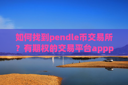 如何找到pendle币交易所？有期权的交易平台apppendle币
