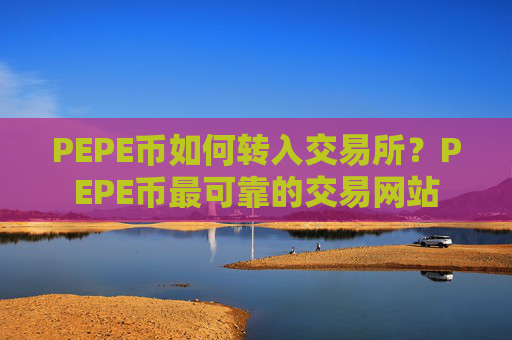 PEPE币如何转入交易所？PEPE币最可靠的交易网站