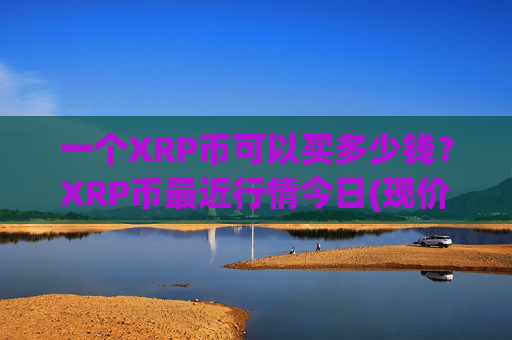 一个XRP币可以买多少钱？XRP币最近行情今日(现价16.7115元)