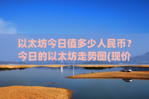 以太坊今日值多少人民币？今日的以太坊走势图(现价26156.09元)