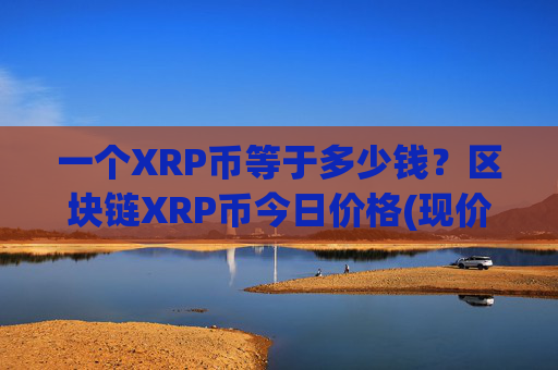 一个XRP币等于多少钱？区块链XRP币今日价格(现价17.4537元)
