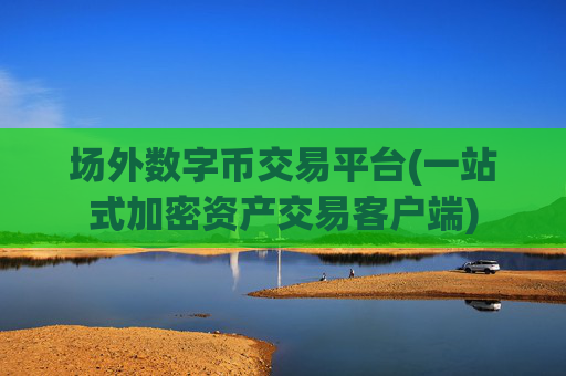 场外数字币交易平台(一站式加密资产交易客户端)