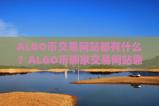 ALGO币交易网站都有什么？ALGO币那家交易网站靠谱