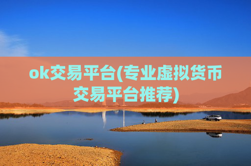 ok交易平台(专业虚拟货币交易平台推荐)