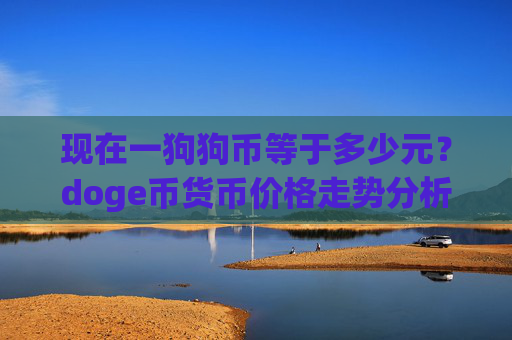 现在一狗狗币等于多少元？doge币货币价格走势分析(现价2.6525元)