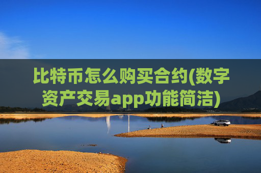 比特币怎么购买合约(数字资产交易app功能简洁)