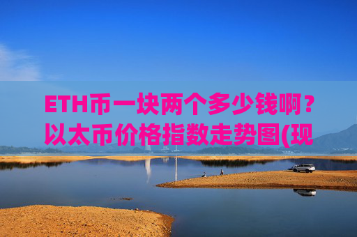 ETH币一块两个多少钱啊？以太币价格指数走势图(现价26024.04元)