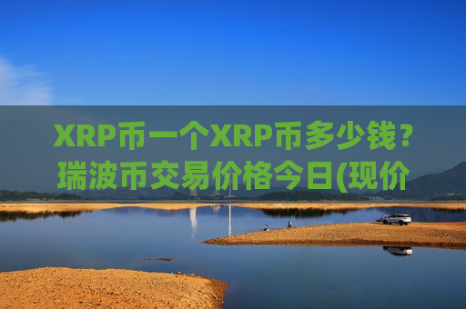 XRP币一个XRP币多少钱？瑞波币交易价格今日(现价16.7814元)