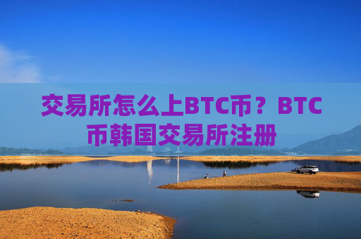 交易所怎么上BTC币？BTC币韩国交易所注册