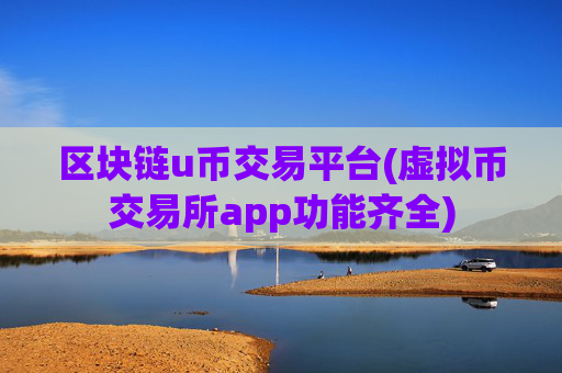 区块链u币交易平台(虚拟币交易所app功能齐全)