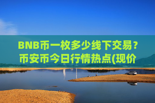BNB币一枚多少线下交易？币安币今日行情热点(现价4973.68元)
