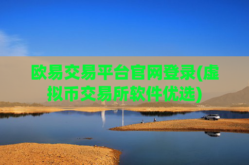 欧易交易平台官网登录(虚拟币交易所软件优选)