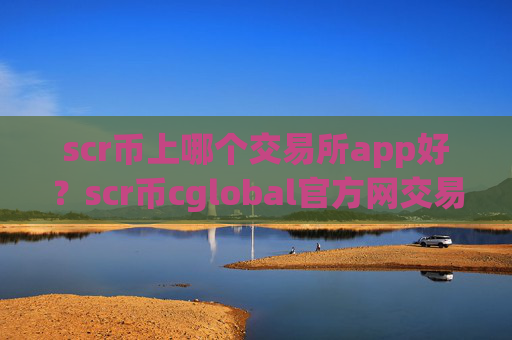 scr币上哪个交易所app好？scr币cglobal官方网交易软件下载