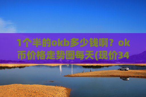 1个半的okb多少钱啊？ok币价格走势图每天(现价347.385元)