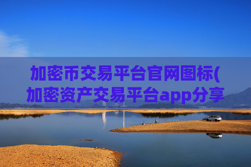 加密币交易平台官网图标(加密资产交易平台app分享)