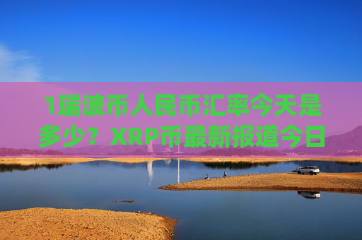 1瑞波币人民币汇率今天是多少？XRP币最新报道今日价格(现价16.9935元)