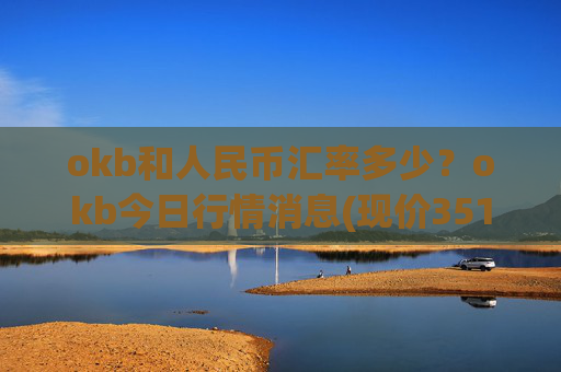 okb和人民币汇率多少？okb今日行情消息(现价351.527元)
