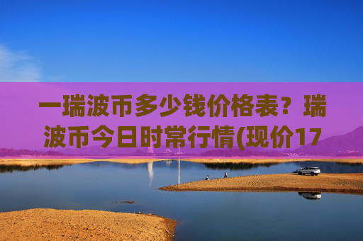 一瑞波币多少钱价格表？瑞波币今日时常行情(现价17.3441元)