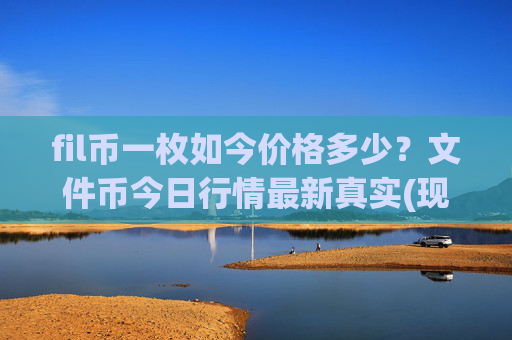 fil币一枚如今价格多少？文件币今日行情最新真实(现价41.0838元)