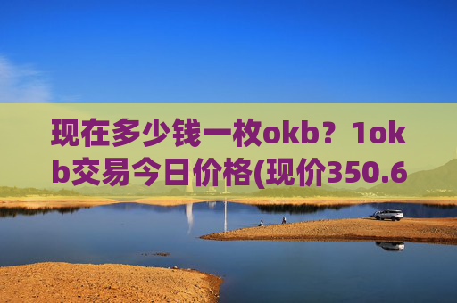 现在多少钱一枚okb？1okb交易今日价格(现价350.643元)