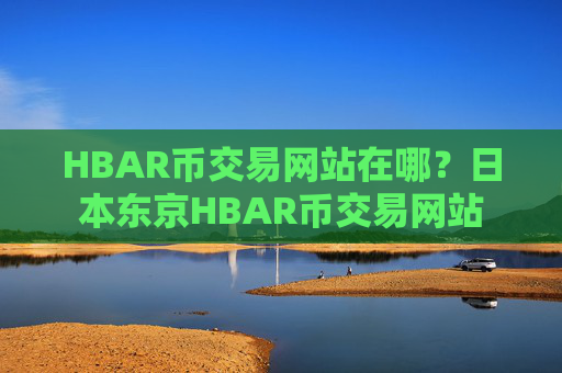 HBAR币交易网站在哪?日本东京HBAR币交易网站