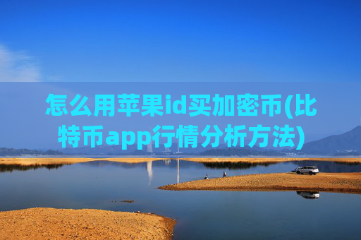 怎么用苹果id买加密币(比特币app行情分析方法)