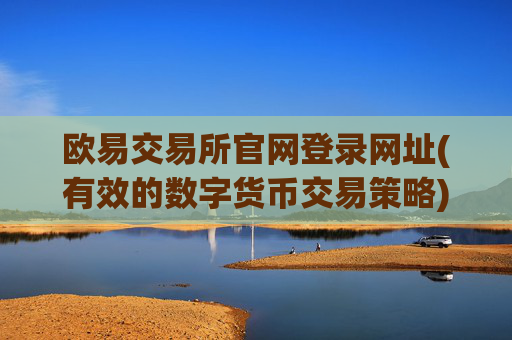 欧易交易所官网登录网址(有效的数字货币交易策略)