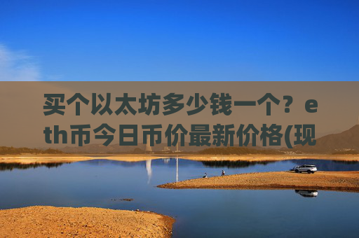 买个以太坊多少钱一个？eth币今日币价最新价格(现价28396.59元)