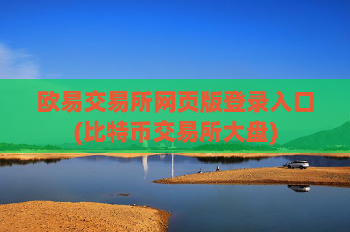 欧易交易所网页版登录入口(比特币交易所大盘)