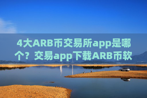 4大ARB币交易所app是哪个？交易app下载ARB币软件