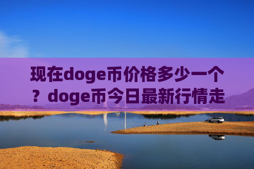 现在doge币价格多少一个？doge币今日最新行情走向(现价3.1736元)