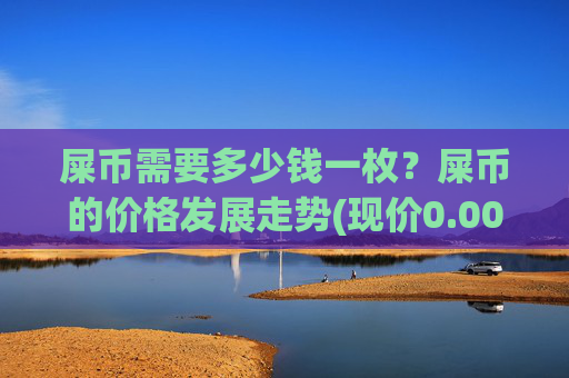 屎币需要多少钱一枚？屎币的价格发展走势(现价0.00022364元)