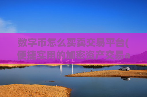 数字币怎么买卖交易平台(便捷实用的加密资产交易app)