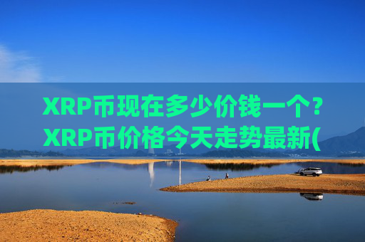 XRP币现在多少价钱一个？XRP币价格今天走势最新(现价17.3649元)
