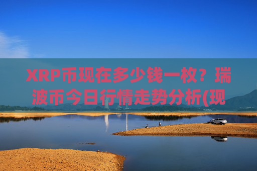 XRP币现在多少钱一枚？瑞波币今日行情走势分析(现价17.0824元)