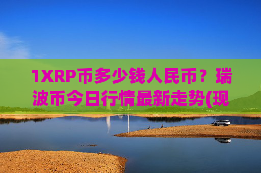 1XRP币多少钱人民币？瑞波币今日行情最新走势(现价17.3685元)