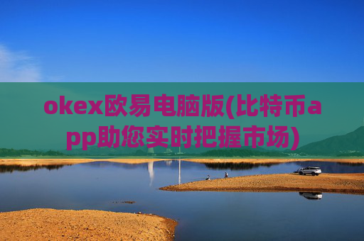 okex欧易电脑版(比特币app助您实时把握市场)