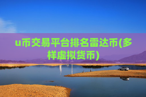 u币交易平台排名雷达币(多样虚拟货币)