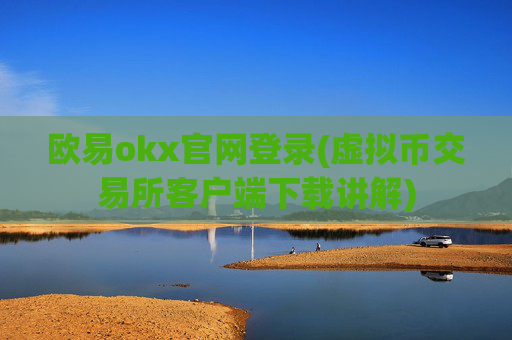 欧易okx官网登录(虚拟币交易所客户端下载讲解)