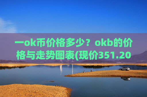 一ok币价格多少?okb的价格与走势图表(现价351.208元)
