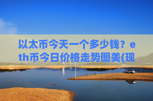 以太币今天一个多少钱？eth币今日价格走势图美(现价28223.74元)