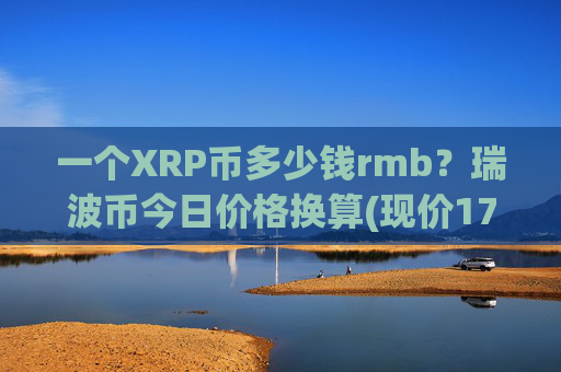 一个XRP币多少钱rmb？瑞波币今日价格换算(现价17.3696元)