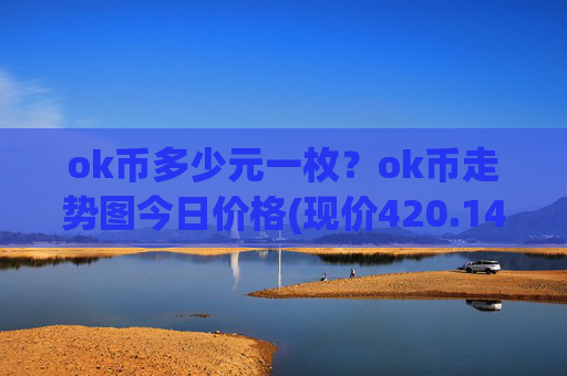 ok币多少元一枚？ok币走势图今日价格(现价420.149元)