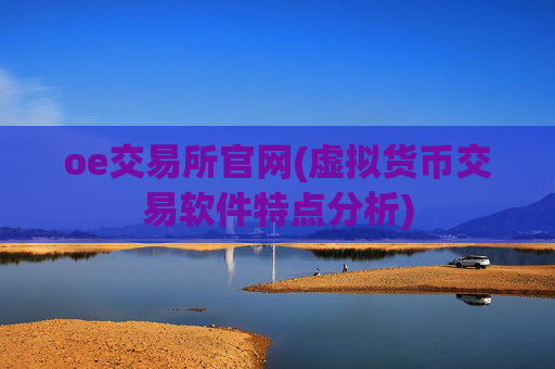 oe交易所官网(虚拟货币交易软件特点分析)