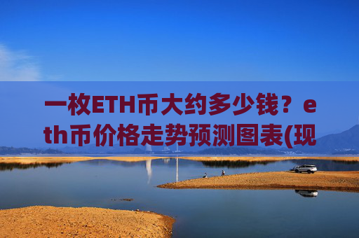 一枚ETH币大约多少钱？eth币价格走势预测图表(现价28229.96元)