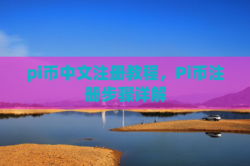 pi币中文注册教程，Pi币注册步骤详解